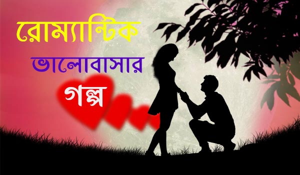 bangla romantic love story, valobashar golpo, ভালোবাসার প্রেমের গল্প,
